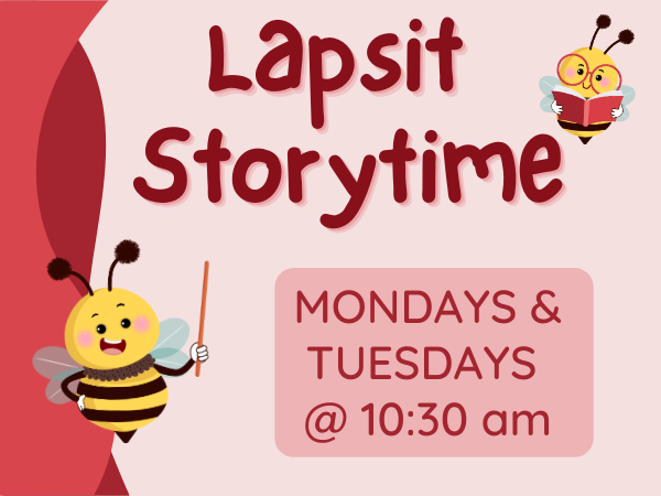 Bees pointing to lapsit storytime with sessions listed for Mondays and Tuesdays at 10:30 am