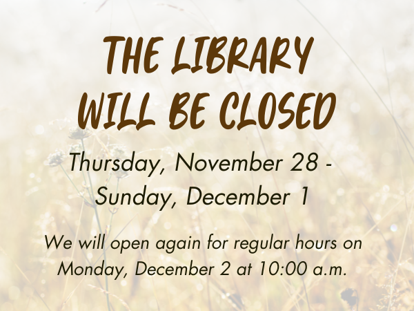 The library will be closed from Thursday, November 28 through Sunday, December 1