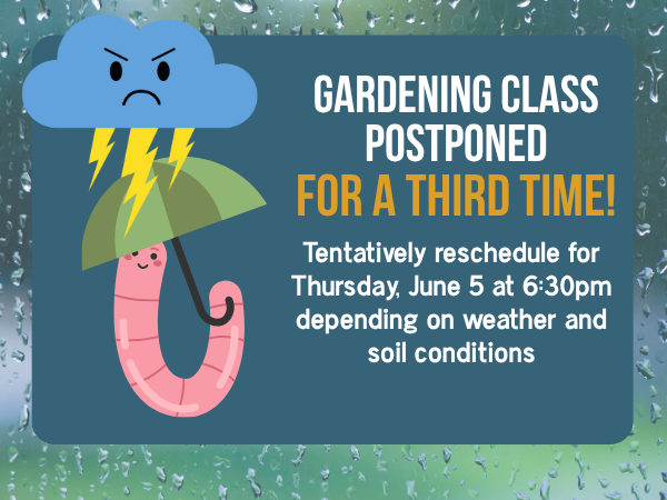 Gardening class postponed until Thursday June 5 at 6:30 pm